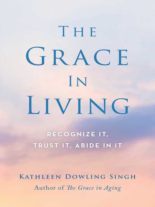 Title details for The Grace in Living by Kathleen Dowling Singh - Available